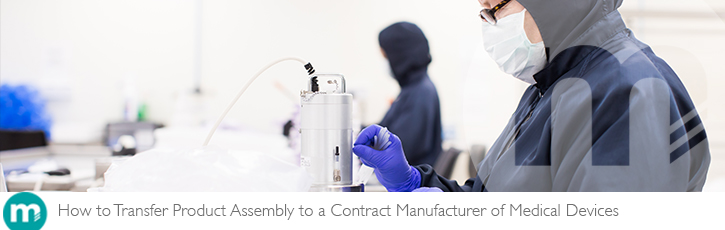 How to transfer product assembly to a contract manufacturer of medical devices How to transfer product assembly to a contract manufacturer of medical devices