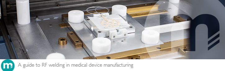 A guide to RF welding in medical device manufacturing A guide to RF welding in medical device manufacturing